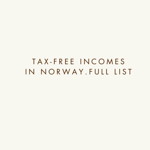 TAX-FREE INCOMES IN NORWAY. FULL LIST